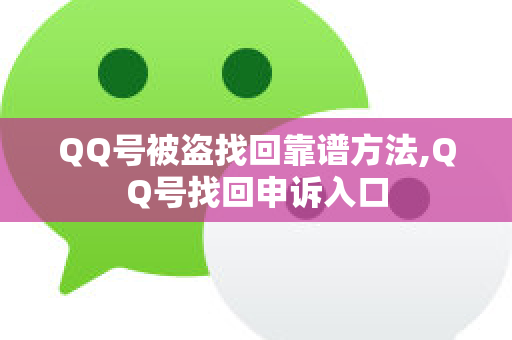 QQ号被盗找回靠谱方法,QQ号找回申诉入口