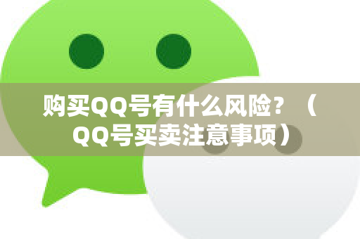购买QQ号有什么风险？（QQ号买卖注意事项）
