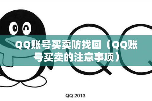 QQ账号买卖防找回（QQ账号买卖的注意事项）