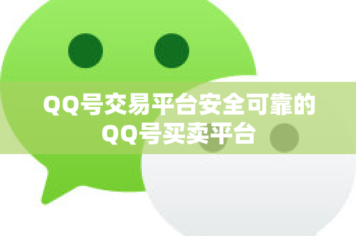 QQ号交易平台安全可靠的QQ号买卖平台