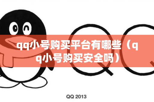 qq小号购买平台有哪些（qq小号购买安全吗）